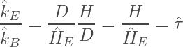 \begin{equation*} \frac{\hat{k}_E}{\hat{k}_B} = \frac{D}{\hat{H}_E}\frac{H}{D} = \frac{H}{\hat{H}_E} = \hat{\tau} \end{equation*}