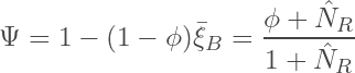 \begin{equation*} \Psi = 1 - (1 - \phi)\bar{\xi}_B = \frac{\phi + \hat{N}_R}{1 + \hat{N}_R} \end{equation*}