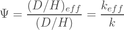 \begin{equation*} \Psi = \frac{(D/H)_{eff}}{(D/H)} = \frac{k_{eff}}{k} \end{equation*}